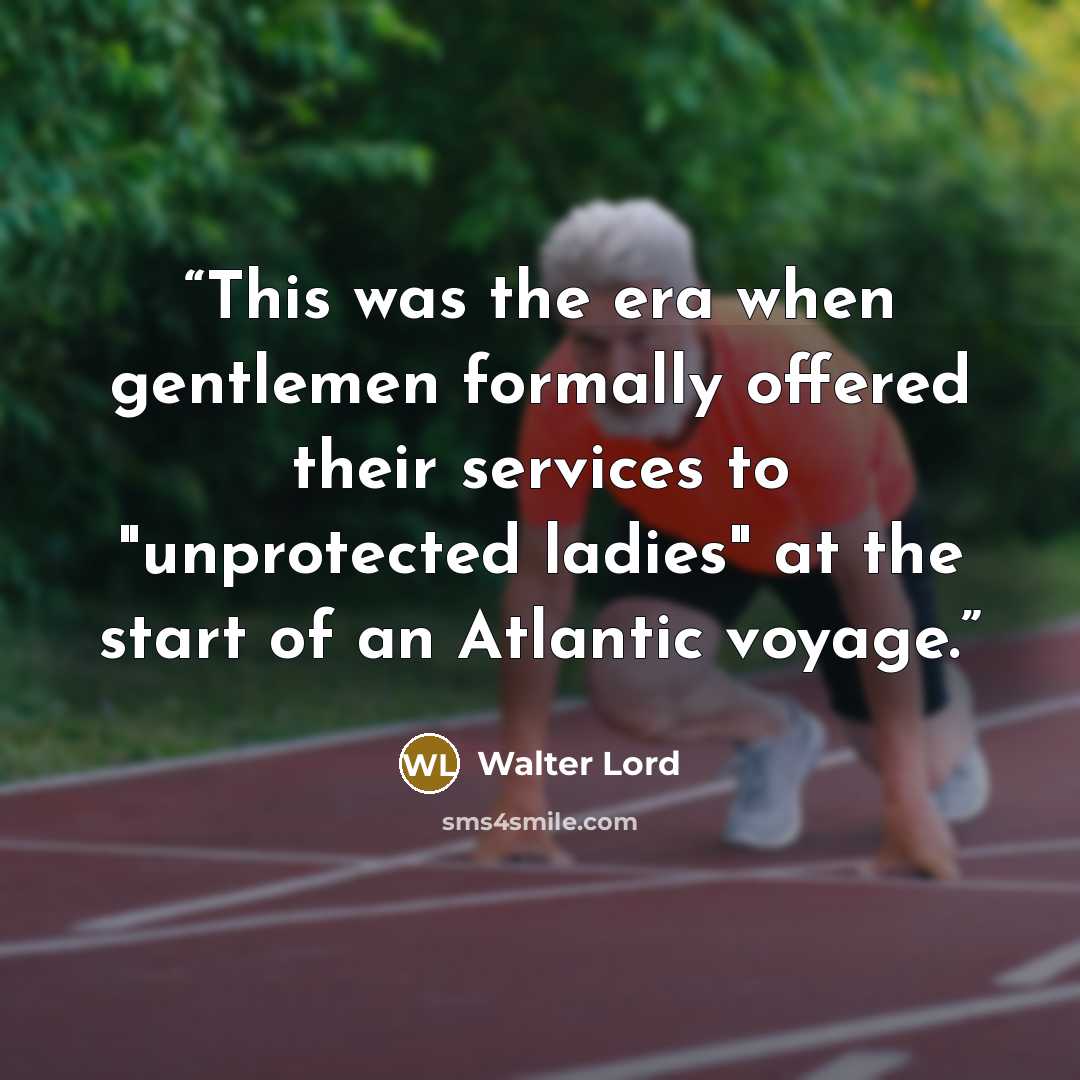 “This was the era when gentlemen formally offered their services to "unprotected ladies" at the start of an Atlantic voyage.” quote by Walter Lord