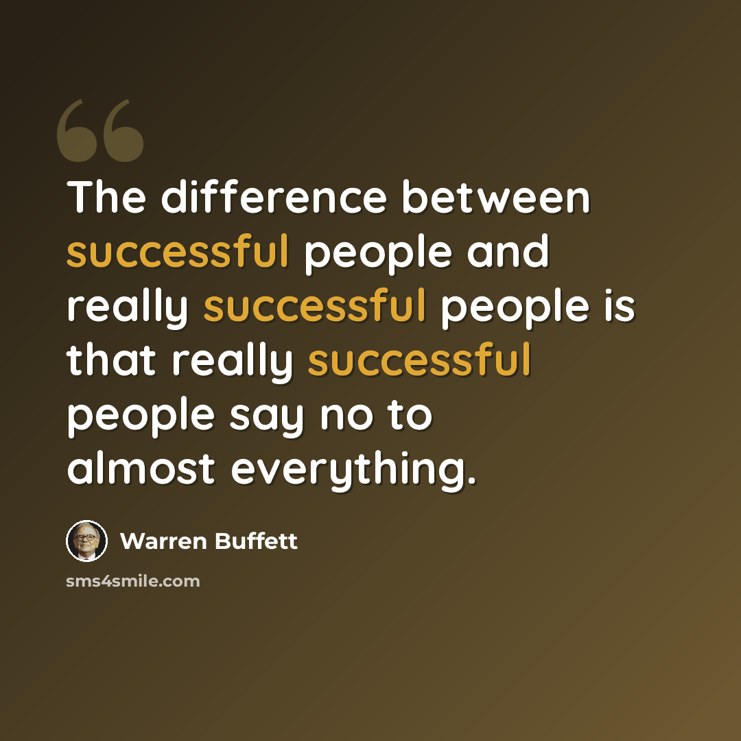 “The difference between successful people and really successful people is that really successful people say no to almost everything.” quote by Warren Buffett