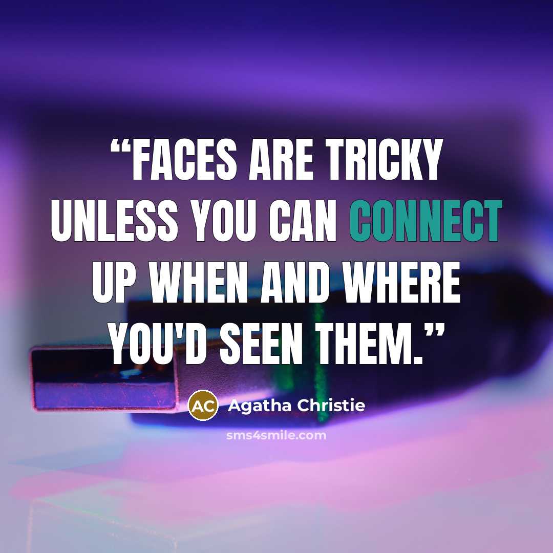 “Faces are tricky unless you can connect up when and where you'd seen them.” quote by Agatha Christie