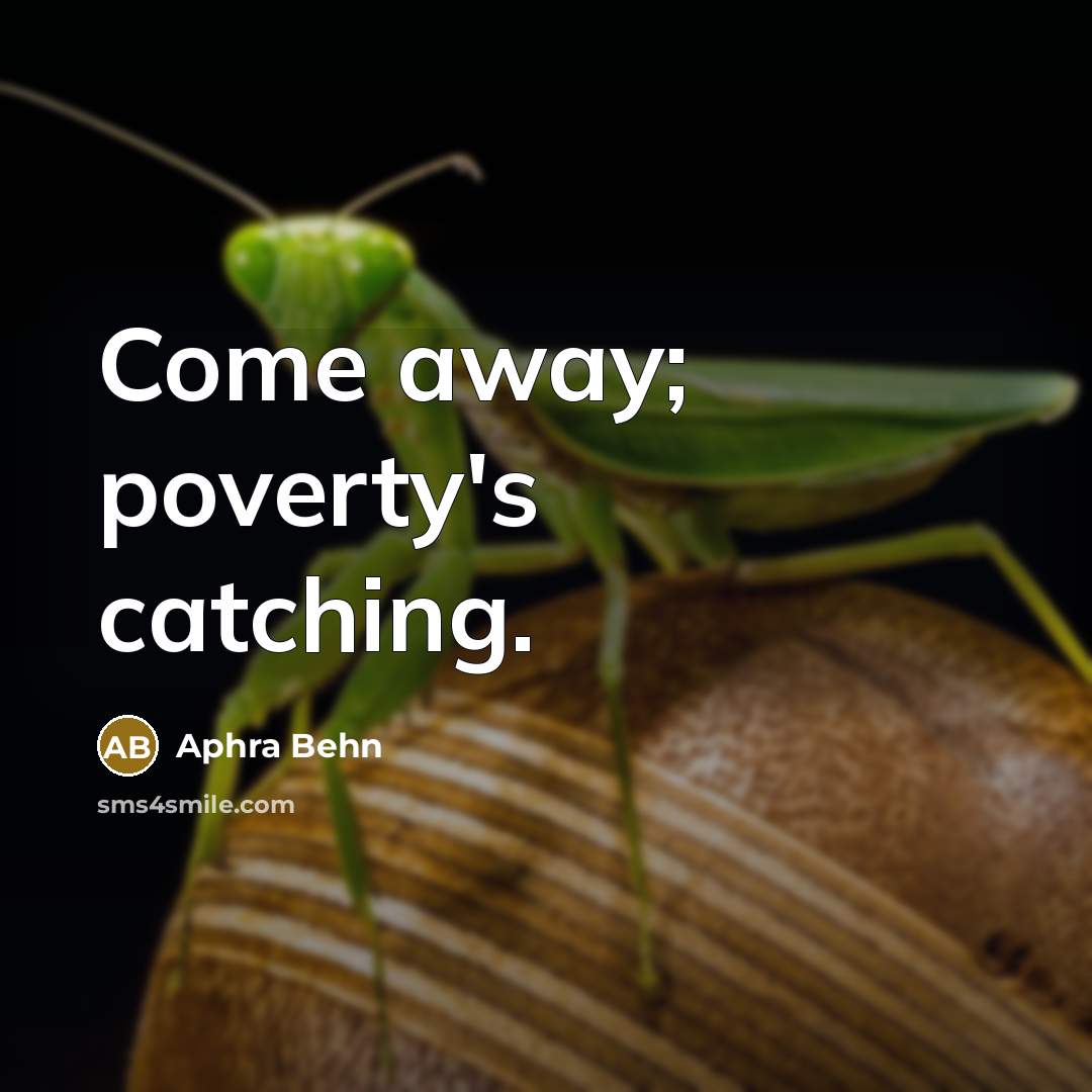 “Come away; poverty's catching.” quote by Aphra Behn