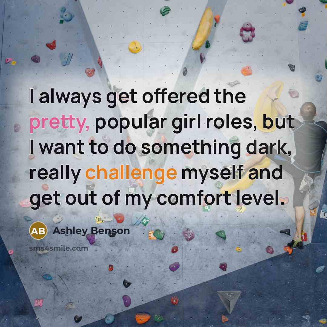 “I always get offered the pretty, popular girl roles, but I want to do something dark, really challenge myself and get out of my comfort level.” quote by Ashley Benson