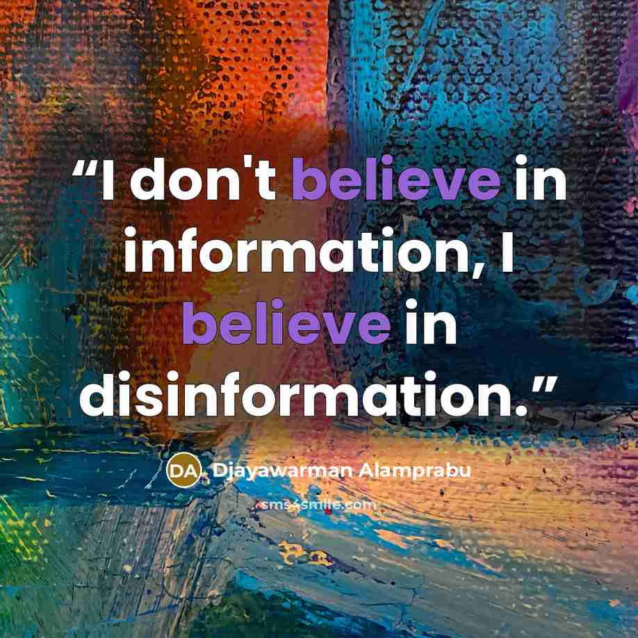 “I don't believe in information, I believe in disinformation.” quote by Djayawarman Alamprabu