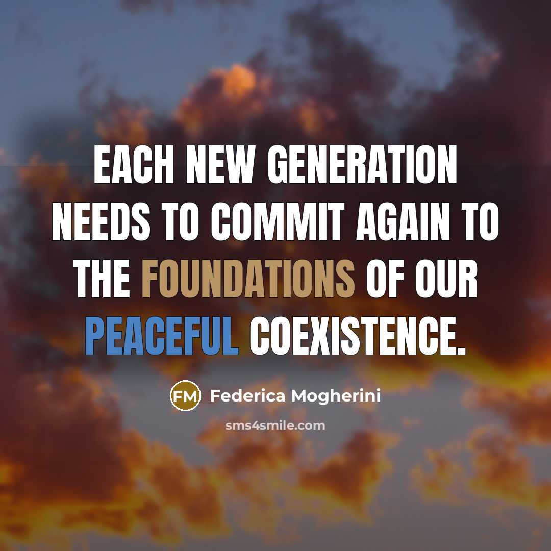 “Each new generation needs to commit again to the foundations of our peaceful coexistence.” quote by Federica Mogherini