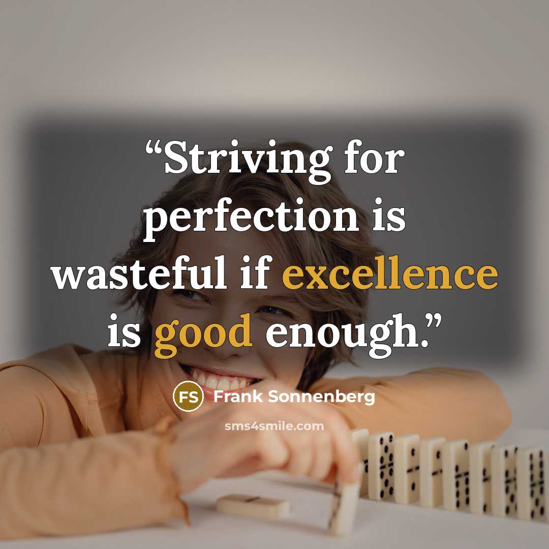 “Striving for perfection is wasteful if excellence is good enough.” quote by Frank Sonnenberg