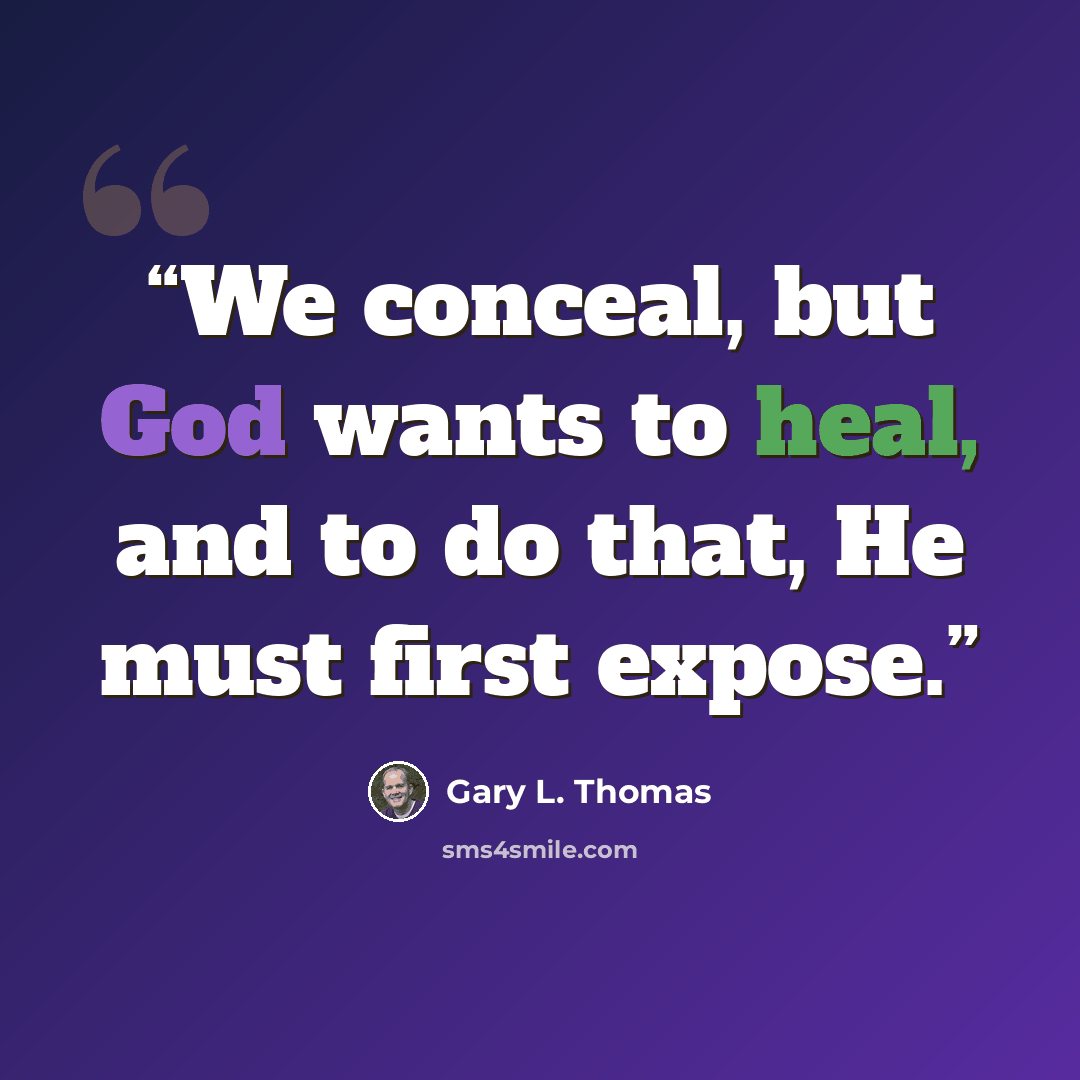 “We conceal, but God wants to heal, and to do that, He must first expose.” quote by Gary L. Thomas