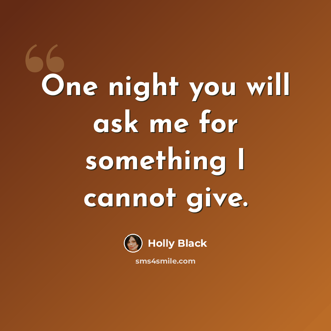 “One night you will ask me for something I cannot give.” quote by Holly Black