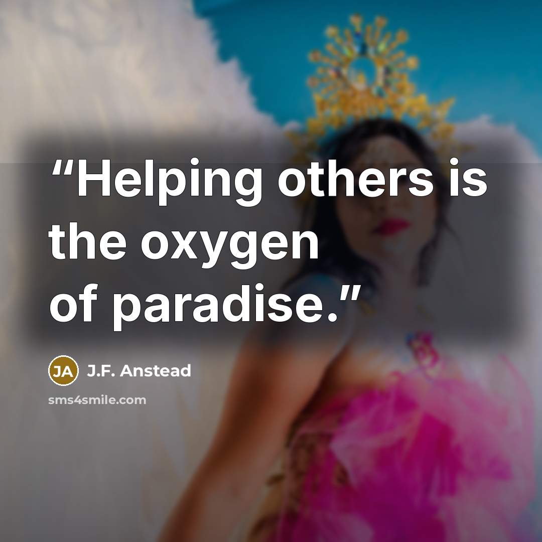 “Helping others is the oxygen of paradise.” quote by J.F. Anstead