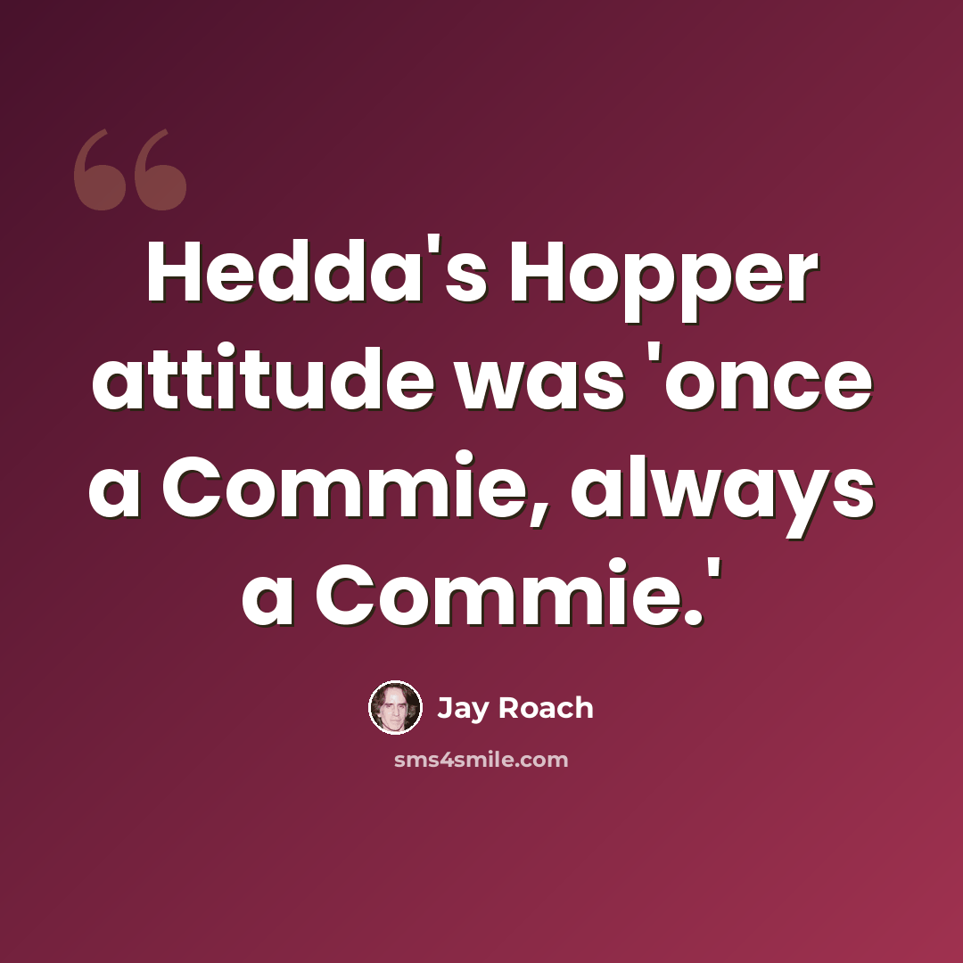 “Hedda's Hopper attitude was 'once a Commie, always a Commie.'” quote by Jay Roach
