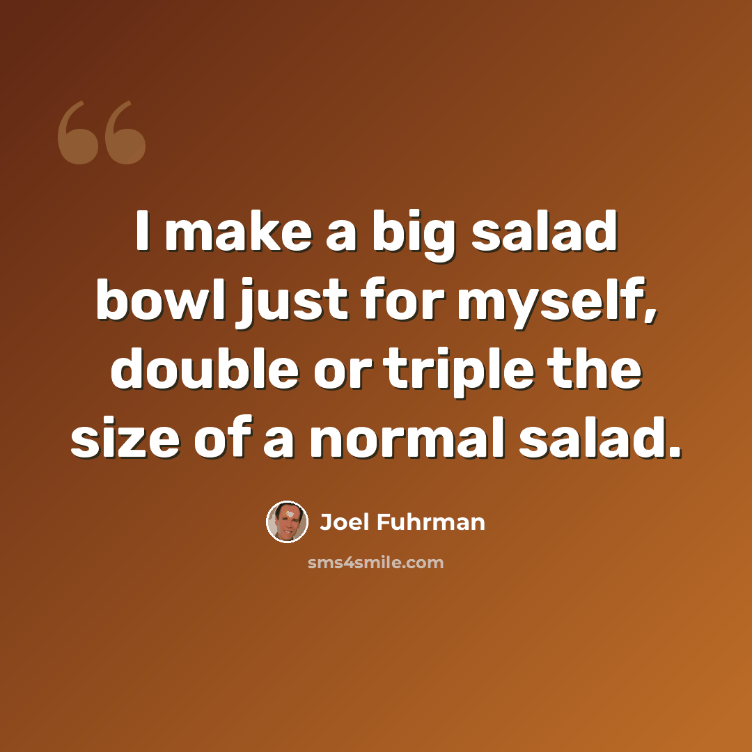 “I make a big salad bowl just for myself, double or triple the size of a normal salad.” quote by Joel Fuhrman