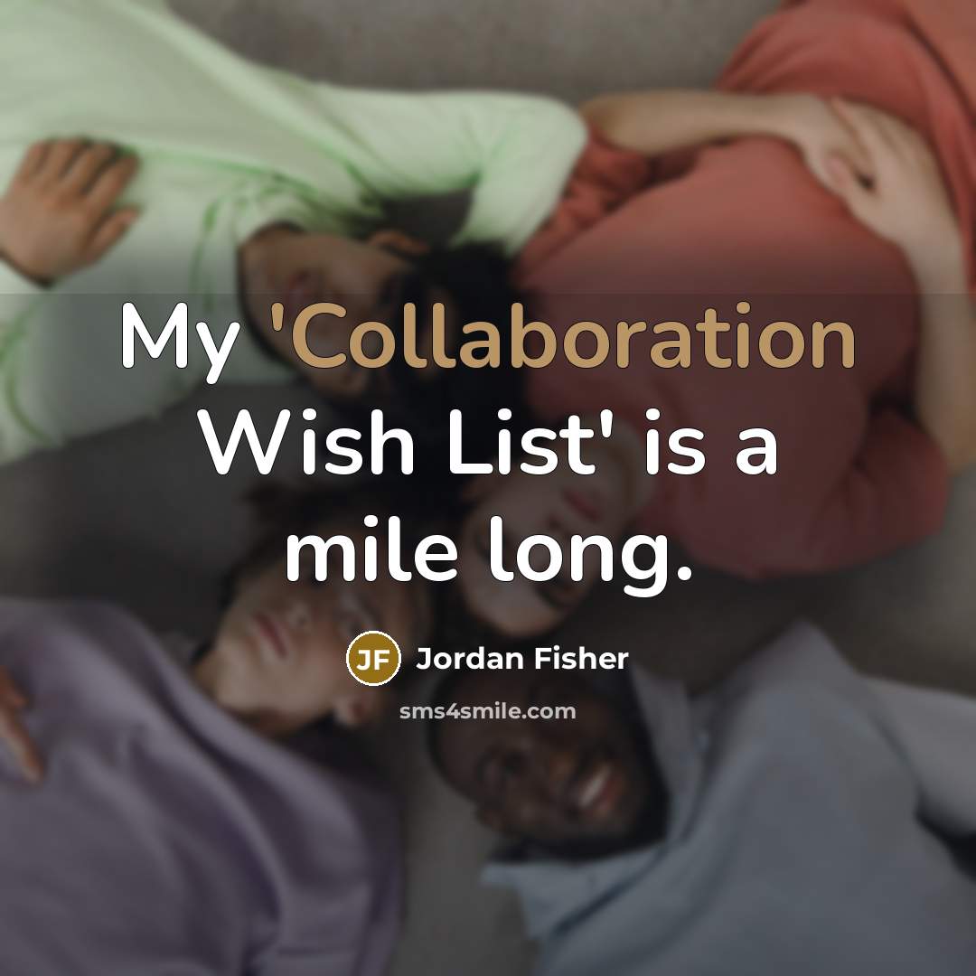 “My 'Collaboration Wish List' is a mile long.” quote by Jordan Fisher