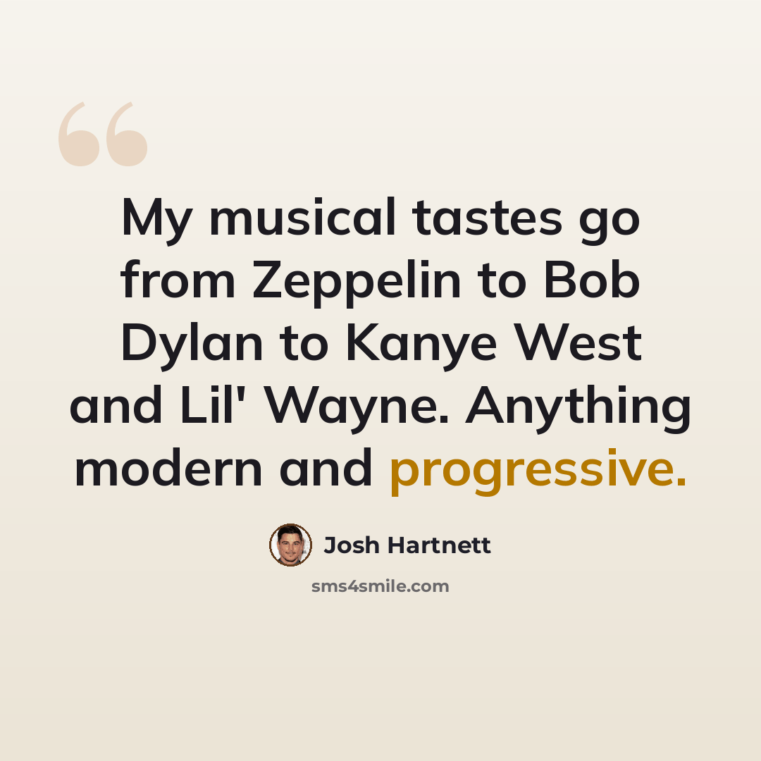 “My musical tastes go from Zeppelin to Bob Dylan to Kanye West and Lil' Wayne. Anything modern and progressive.” quote by Josh Hartnett