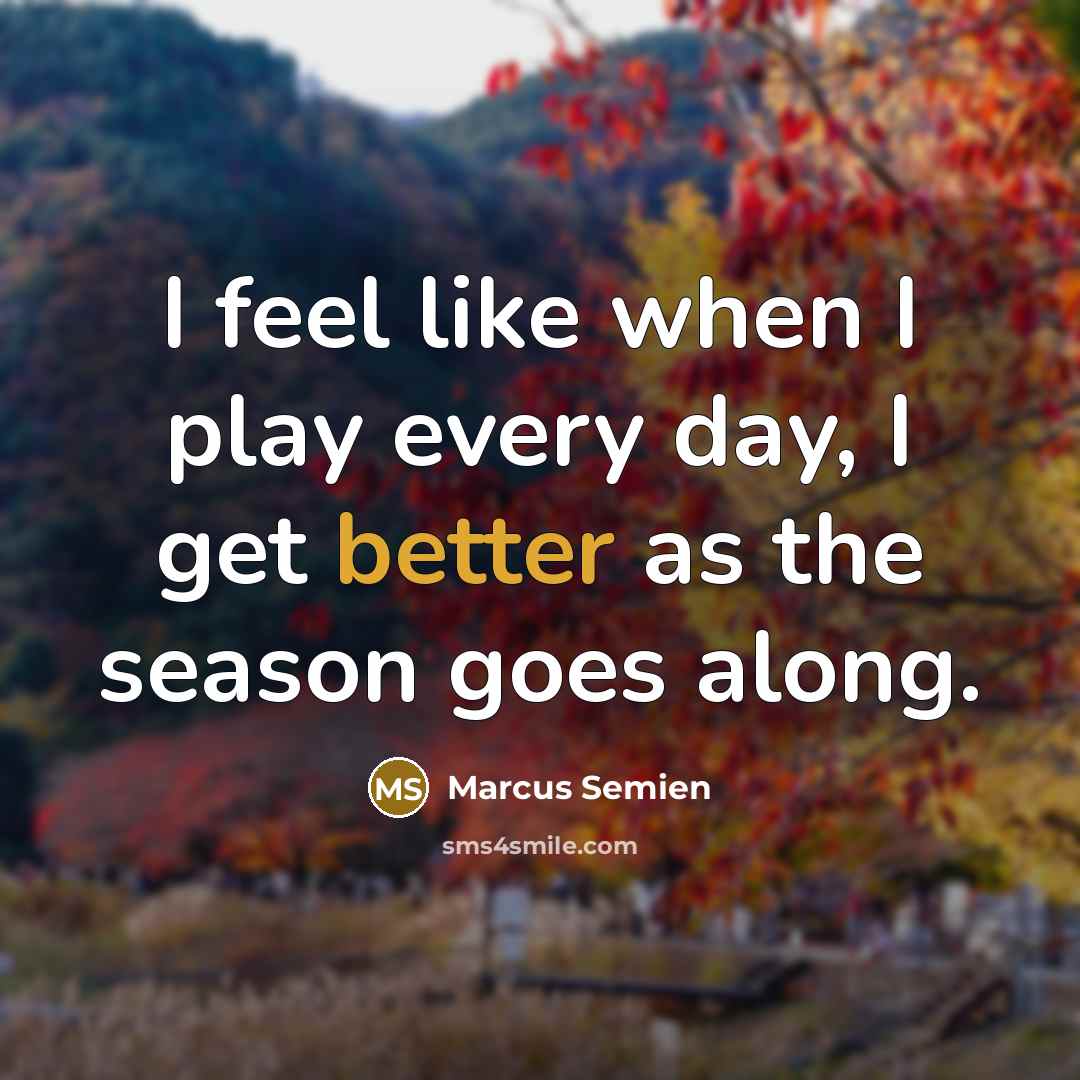 “I feel like when I play every day, I get better as the season goes along.” quote by Marcus Semien