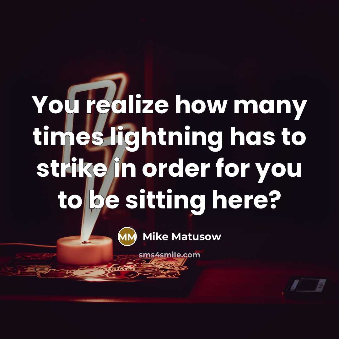 “You realize how many times lightning has to strike in order for you to be sitting here?” quote by Mike Matusow