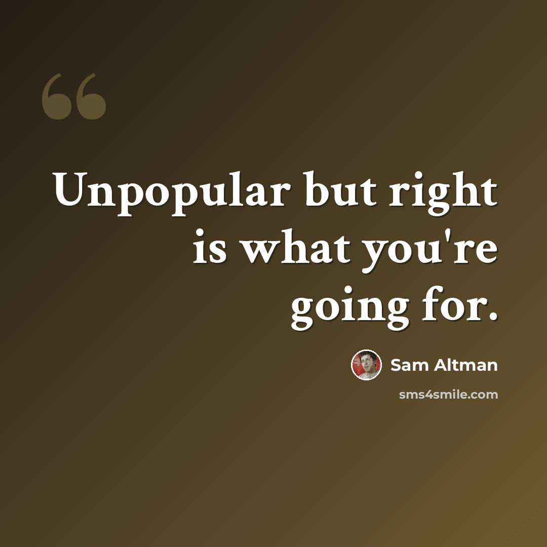 “Unpopular but right is what you're going for.” quote by Sam Altman