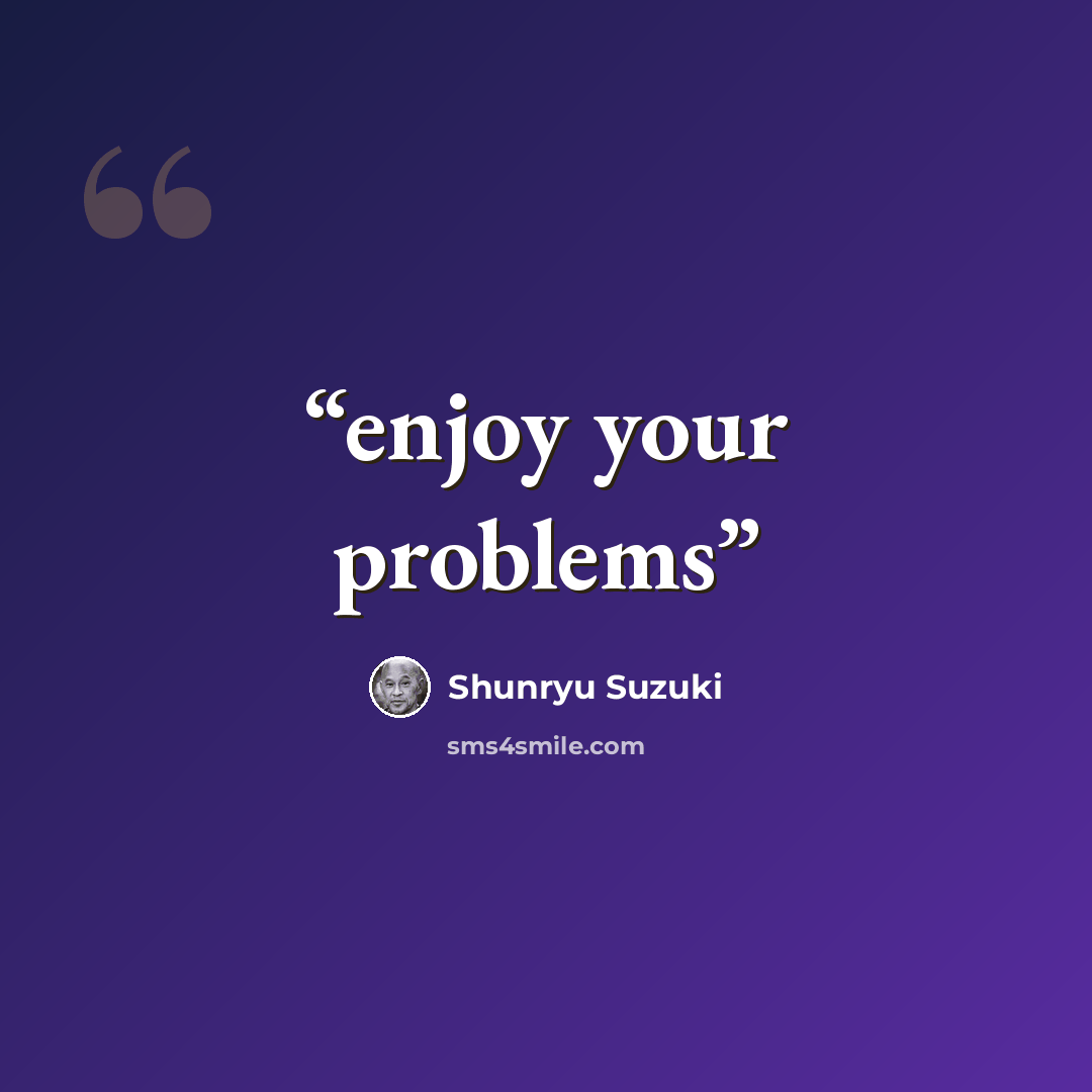 “enjoy your problems” quote by shunryu suzuki