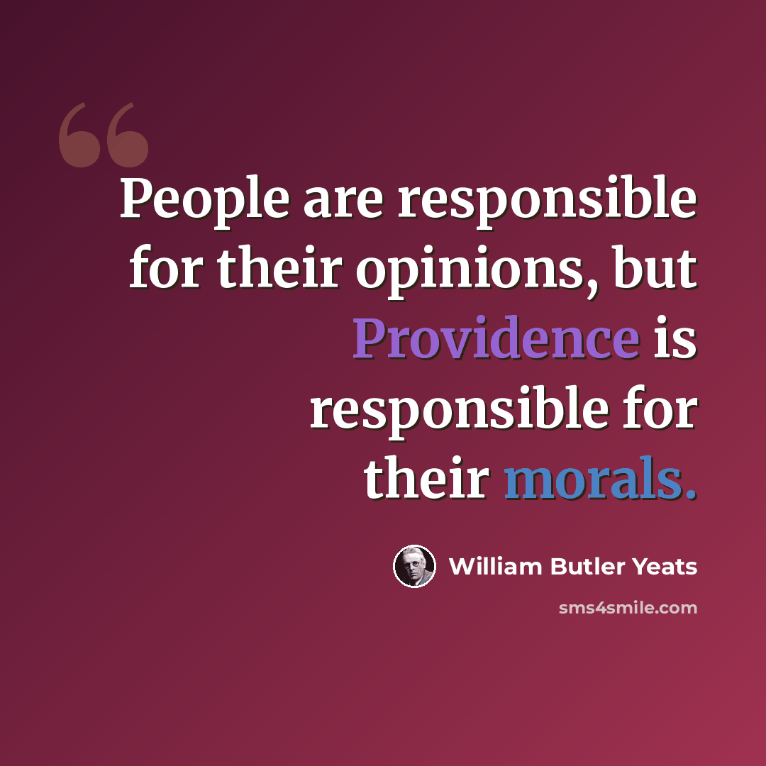 “People are responsible for their opinions, but Providence is responsible for their morals.” quote by William Butler Yeats