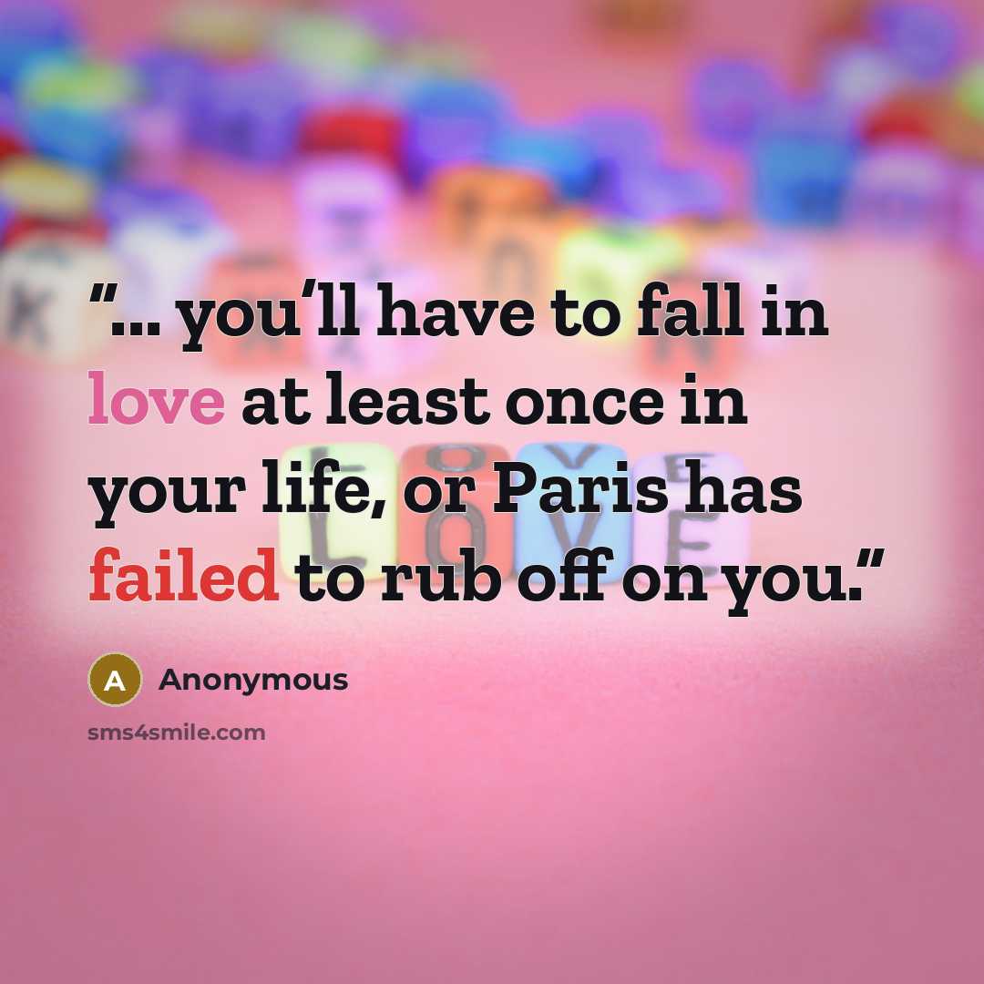 “... you’ll have to fall in love at least once in your life, or Paris has failed to rub off on you.” quote by Anonymous