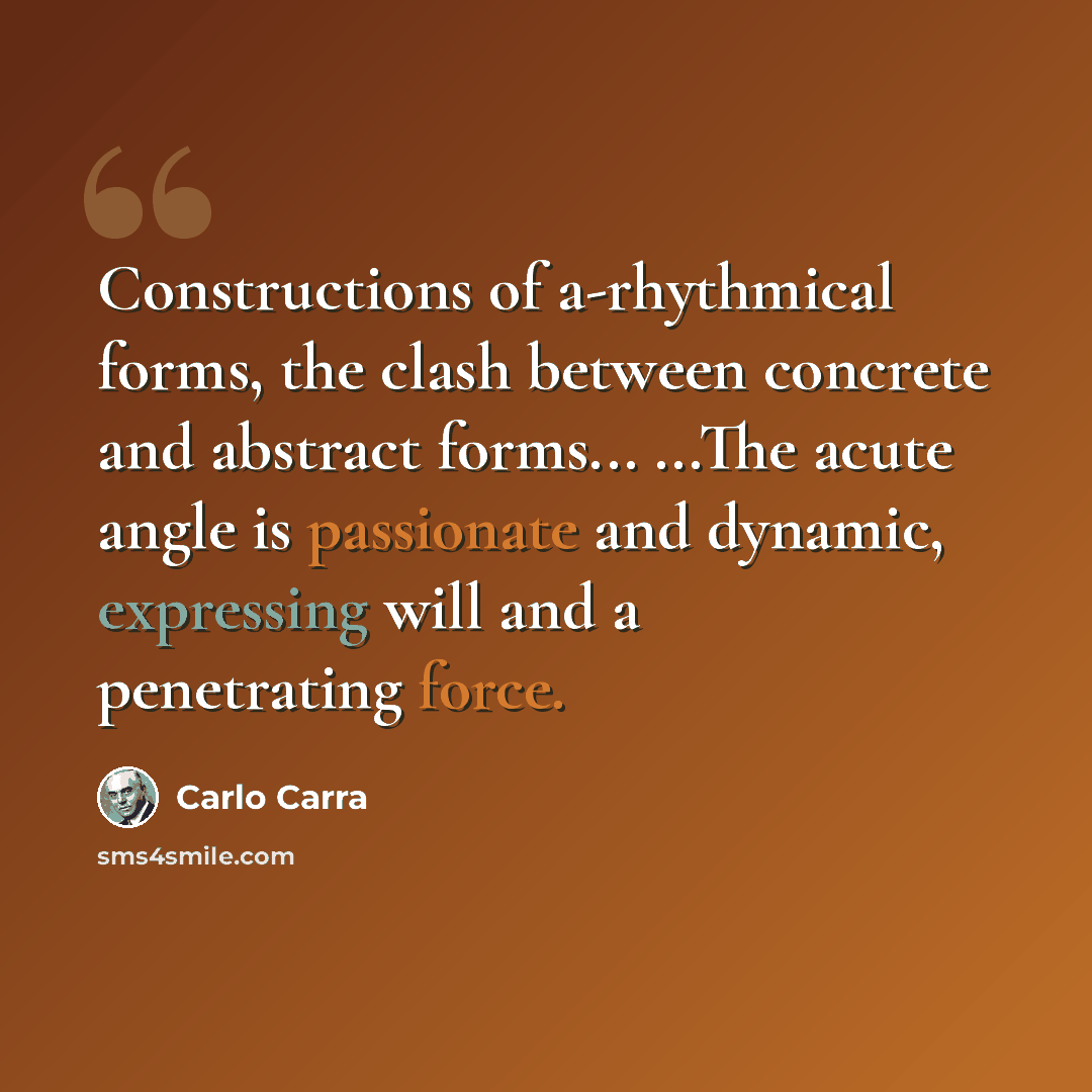 “Constructions of a-rhythmical forms, the clash between concrete and abstract forms... ...The acute angle is passionate and dynamic, expressing will and a penetrating force.” quote by Carlo Carra