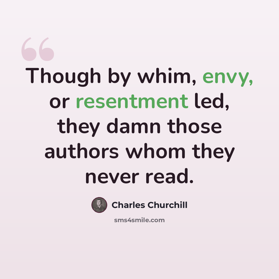 “Though by whim, envy, or resentment led, they damn those authors whom they never read.” quote by Charles Churchill
