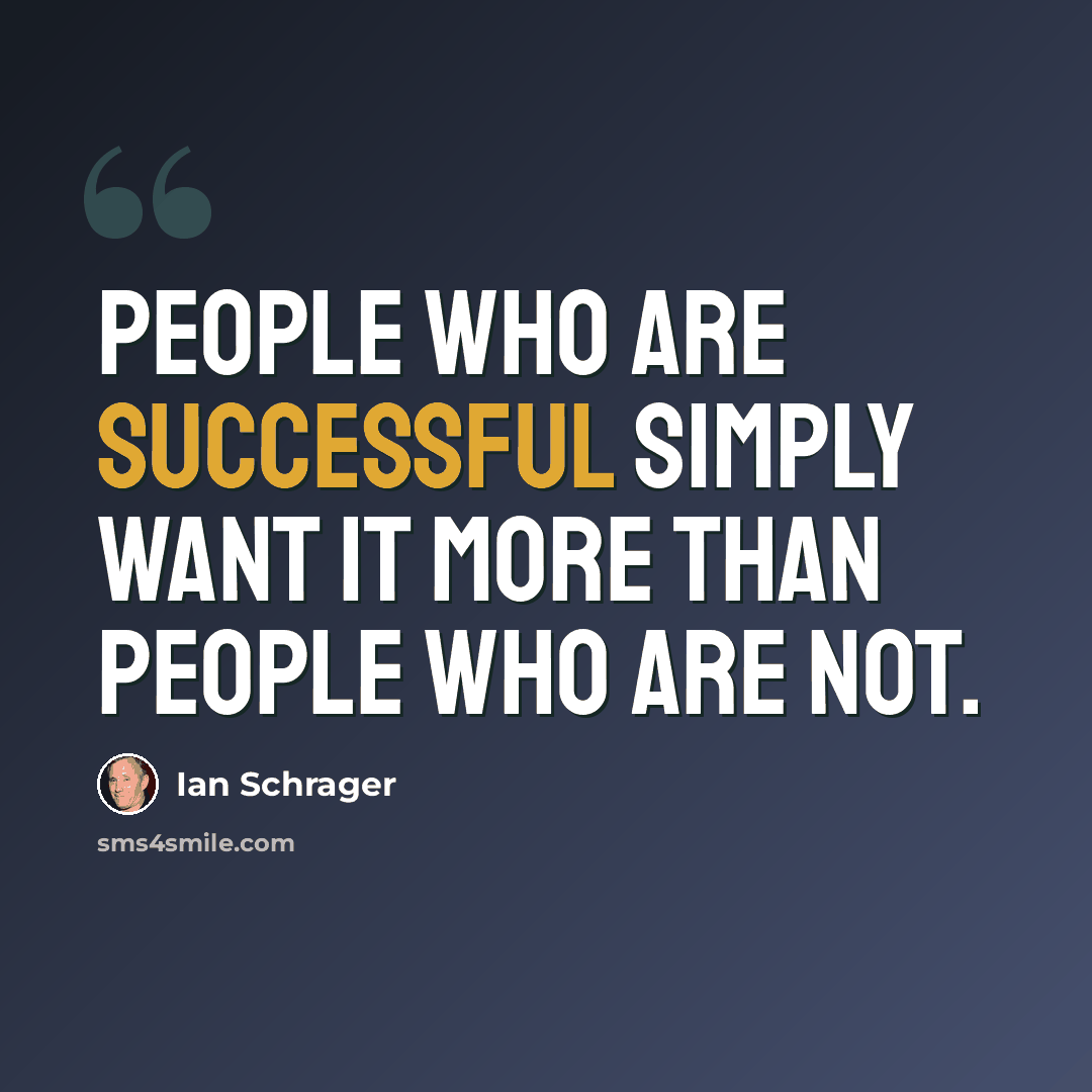 “People who are successful simply want it more than people who are not.” quote by Ian Schrager