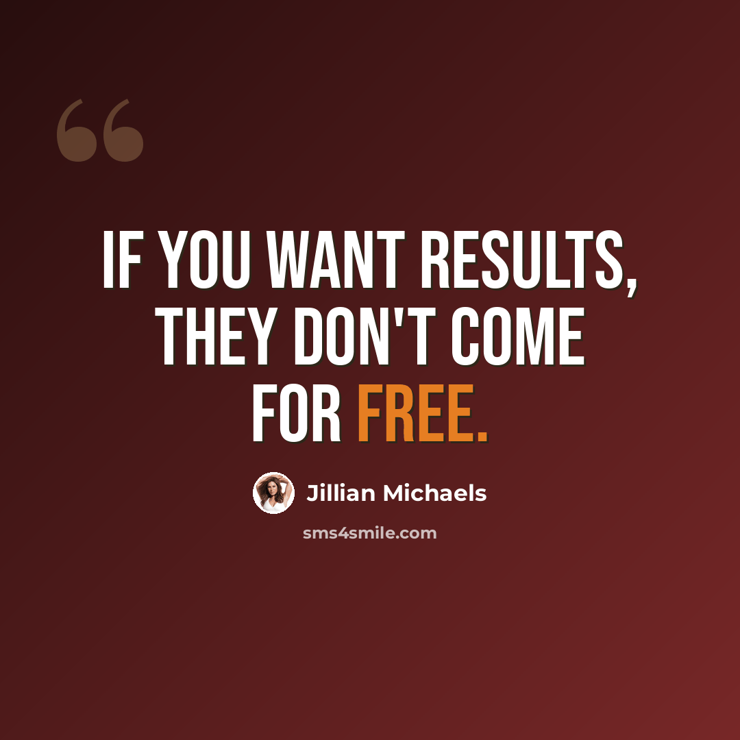 “If you want results, they don't come for free.” quote by Jillian Michaels