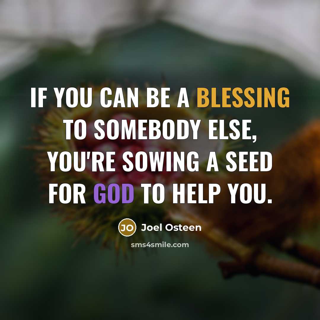 “If you can be a blessing to somebody else, you're sowing a seed for God to help you.” quote by Joel Osteen
