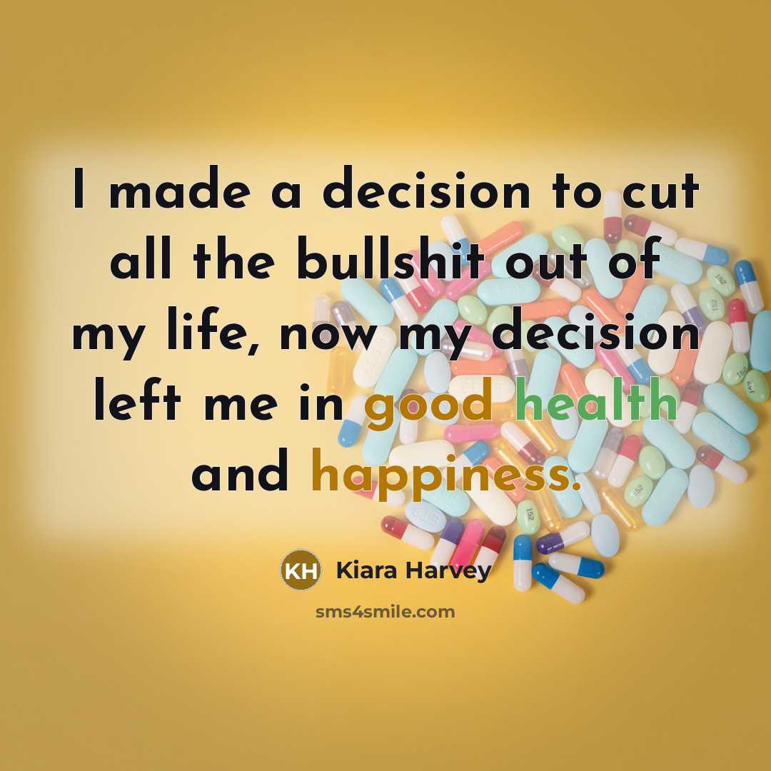 “I made a decision to cut all the bullshit out of my life, now my decision left me in good health and happiness.” quote by Kiara Harvey