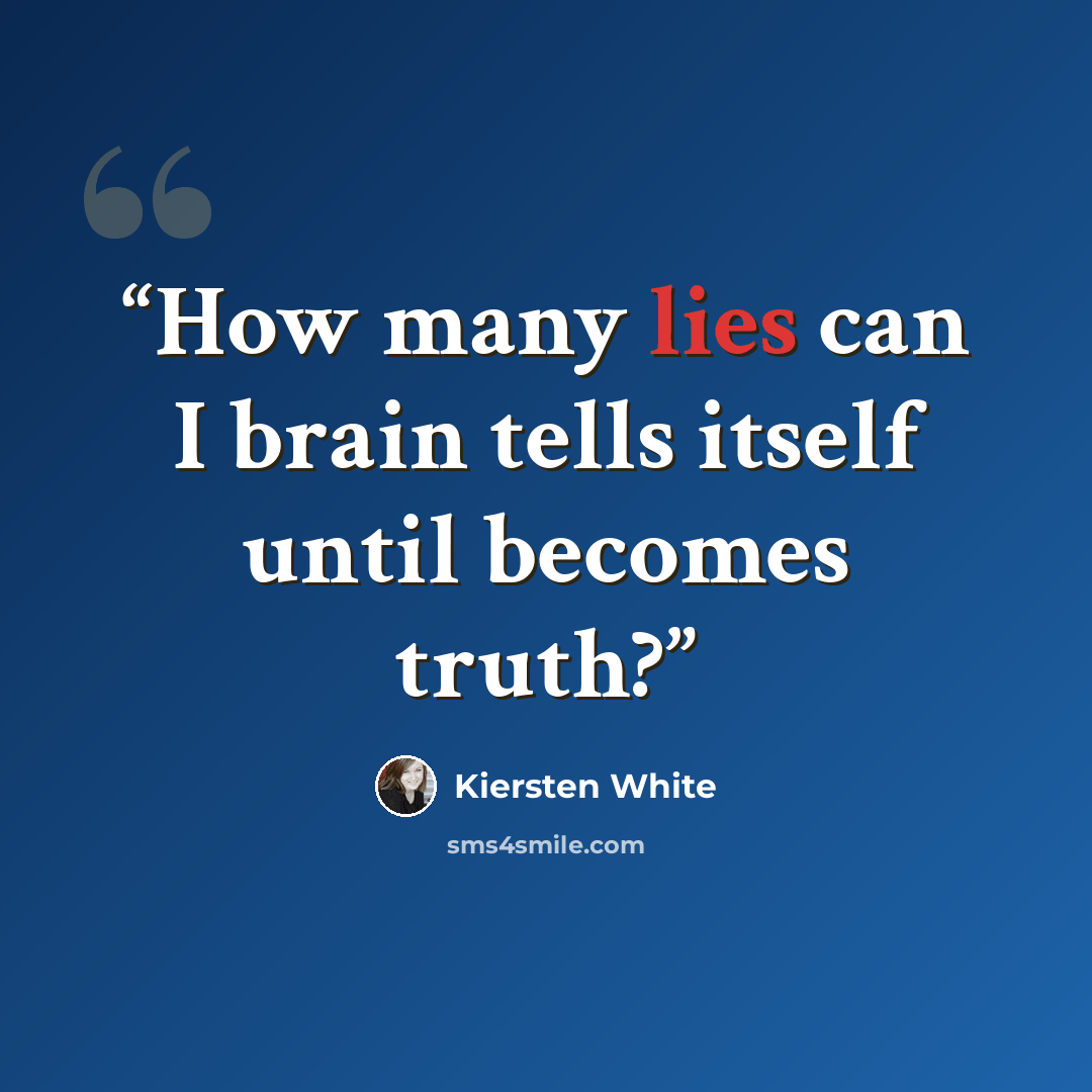 “How many lies can I brain tells itself until becomes truth?” quote by Kiersten White