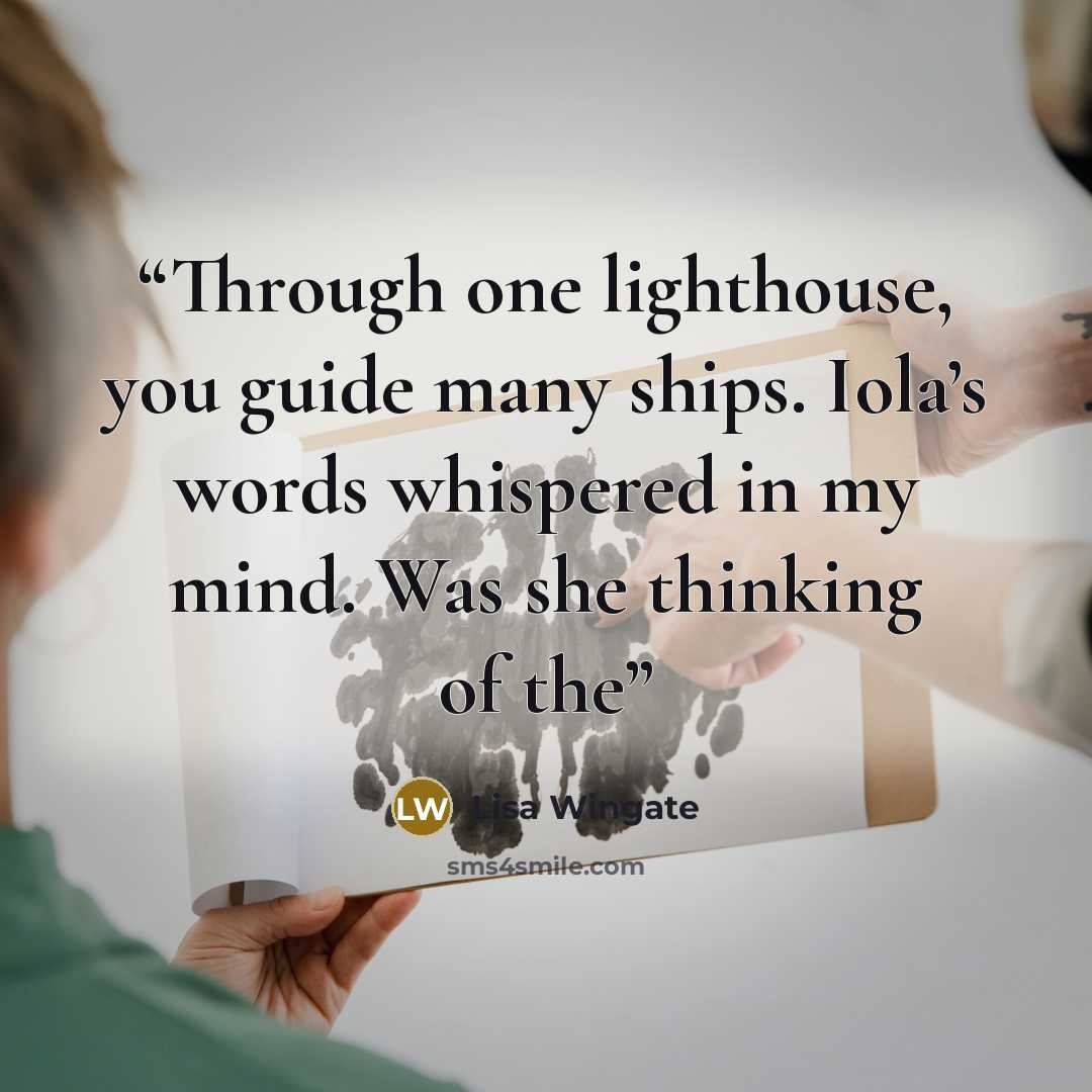 “Through one lighthouse, you guide many ships. Iola’s words whispered in my mind. Was she thinking of the” quote by Lisa Wingate