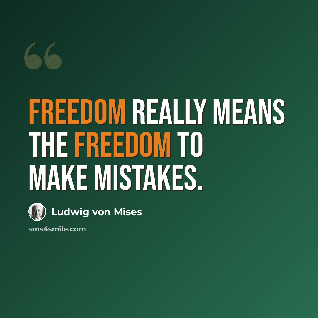 “Freedom really means the freedom to make mistakes.” quote by Ludwig von Mises