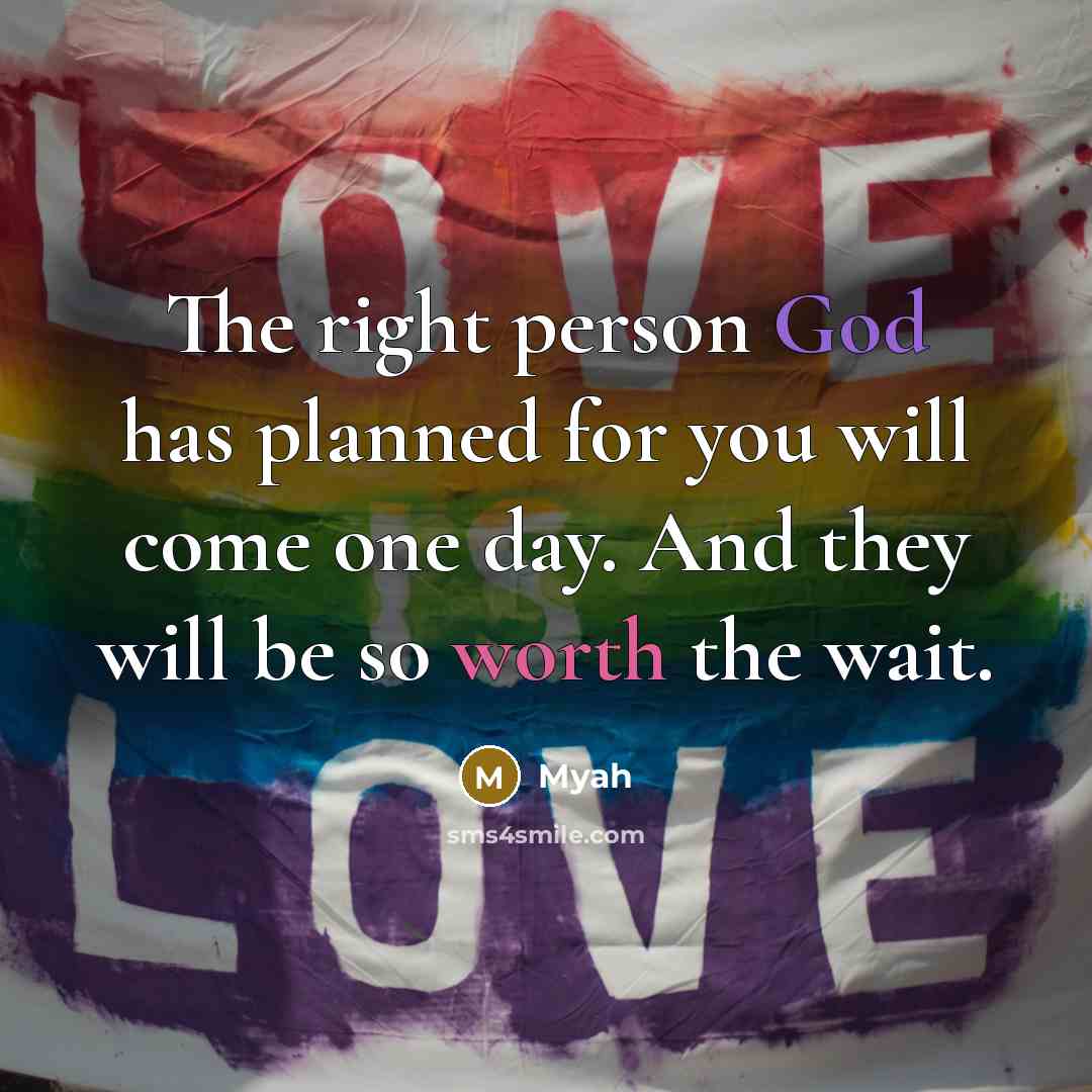 “The right person God has planned for you will come one day. And they will be so worth the wait.” quote by Myah