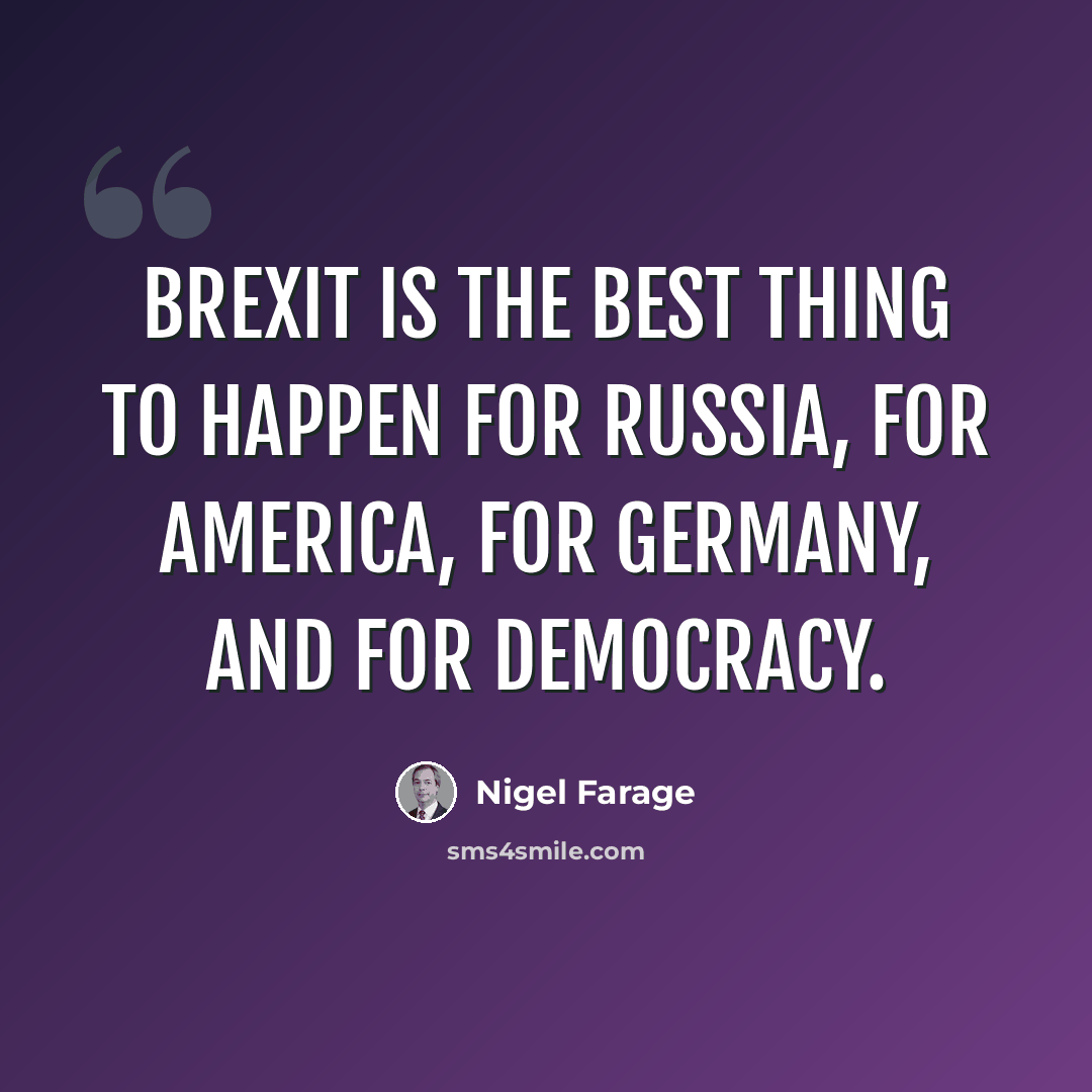 “Brexit is the best thing to happen for Russia, for America, for Germany, and for democracy.” quote by Nigel Farage