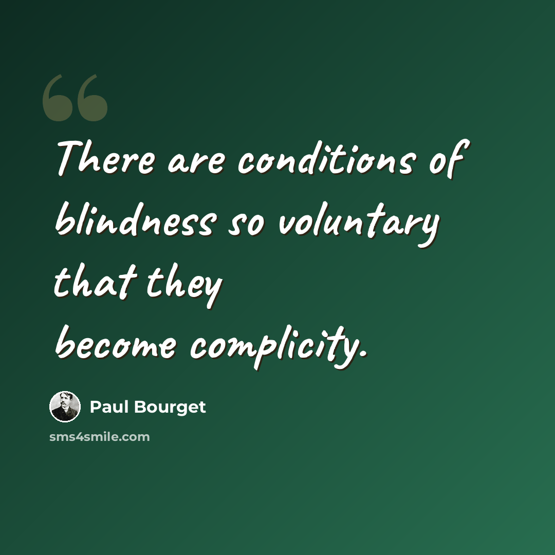 “There are conditions of blindness so voluntary that they become complicity.” quote by Paul Bourget