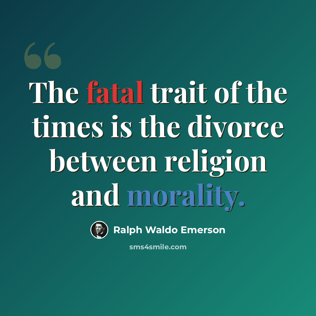 “The fatal trait of the times is the divorce between religion and morality.” quote by Ralph Waldo Emerson