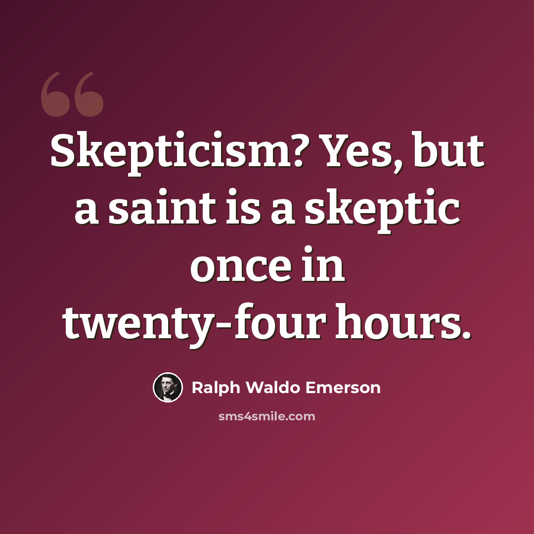 “Skepticism? Yes, but a saint is a skeptic once in twenty-four hours.” quote by Ralph Waldo Emerson