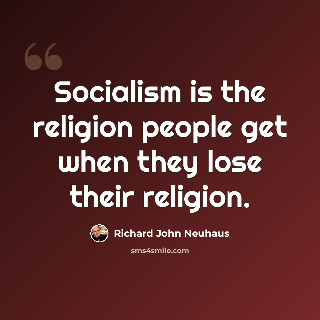 “Socialism is the religion people get when they lose their religion.” quote by Richard John Neuhaus