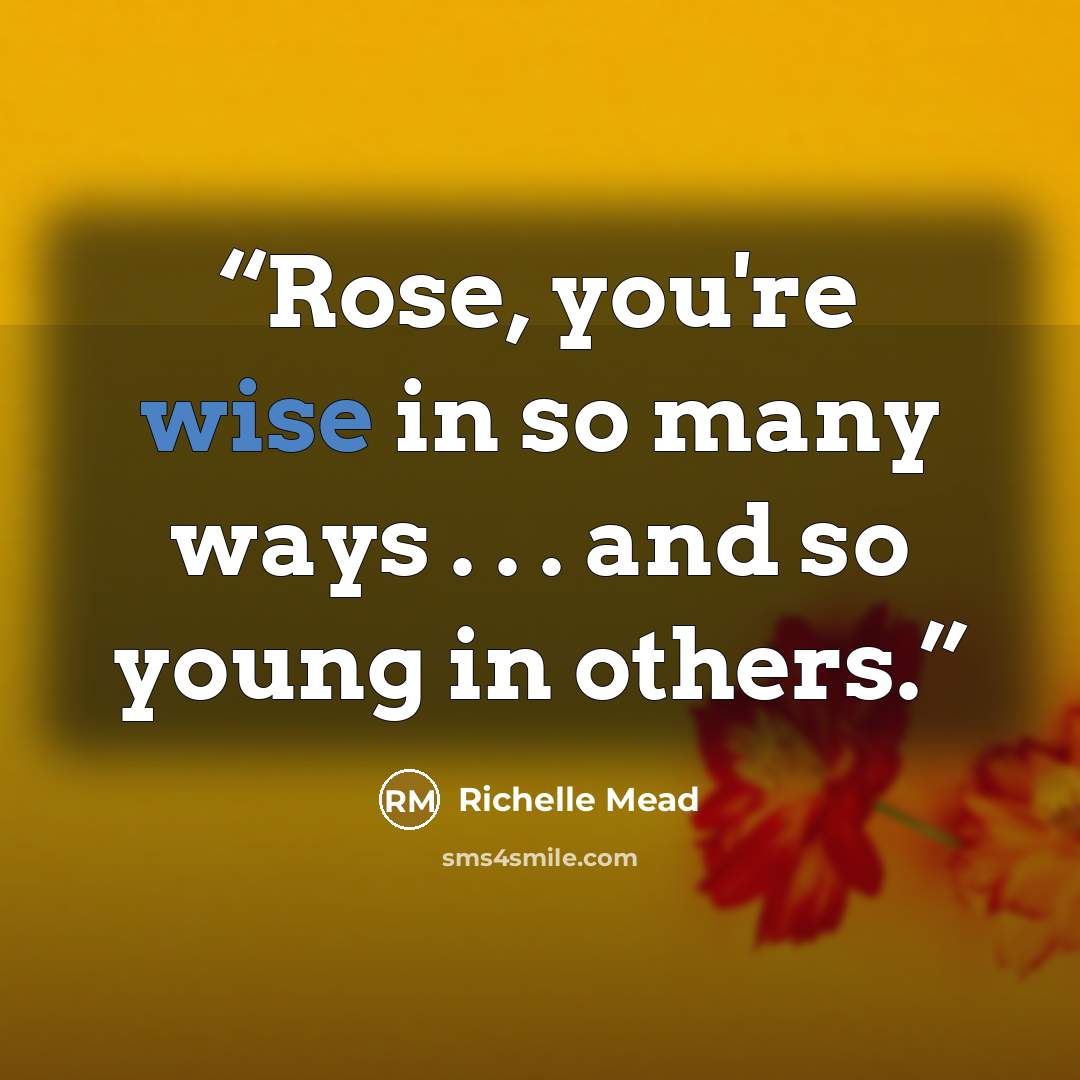“Rose, you're wise in so many ways . . . and so young in others.” quote by Richelle Mead
