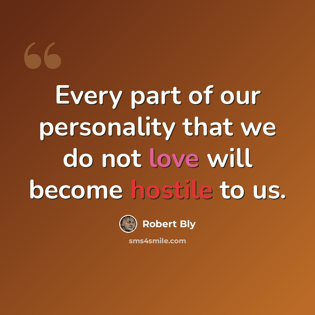 “Every part of our personality that we do not love will become hostile to us.” quote by Robert Bly