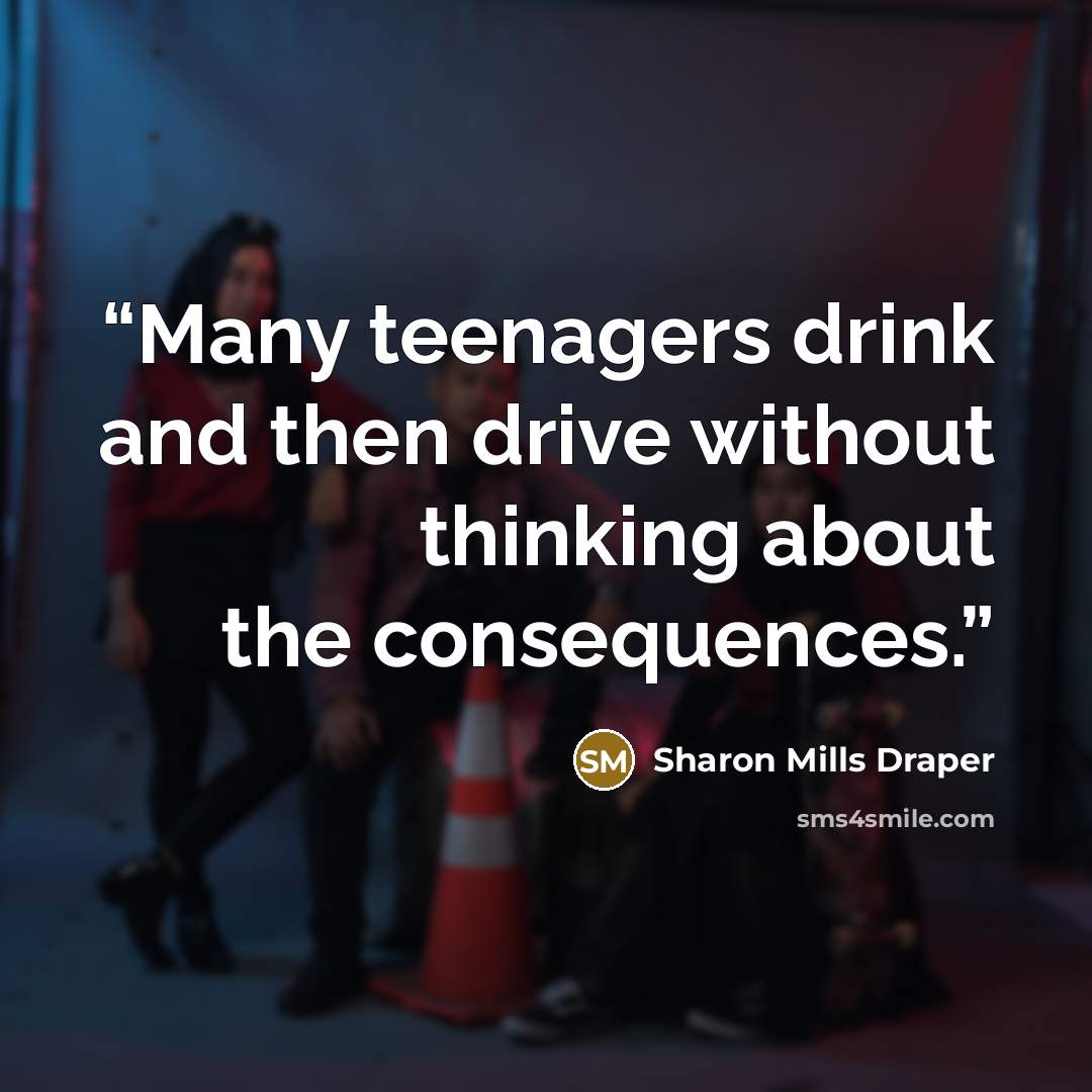 “Many teenagers drink and then drive without thinking about the consequences.” quote by Sharon Mills Draper