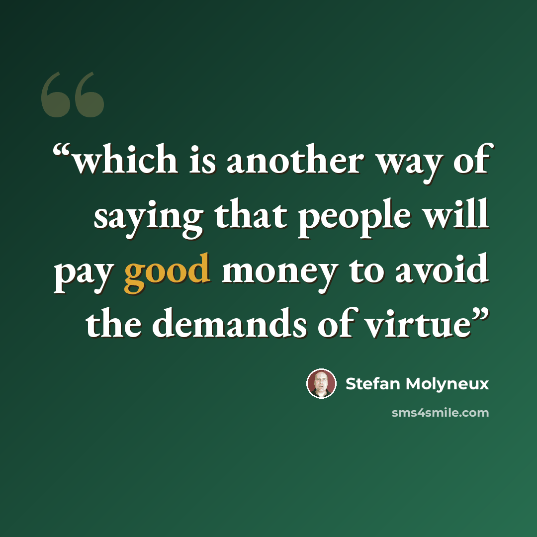 “which is another way of saying that people will pay good money to avoid the demands of virtue” quote by Stefan Molyneux