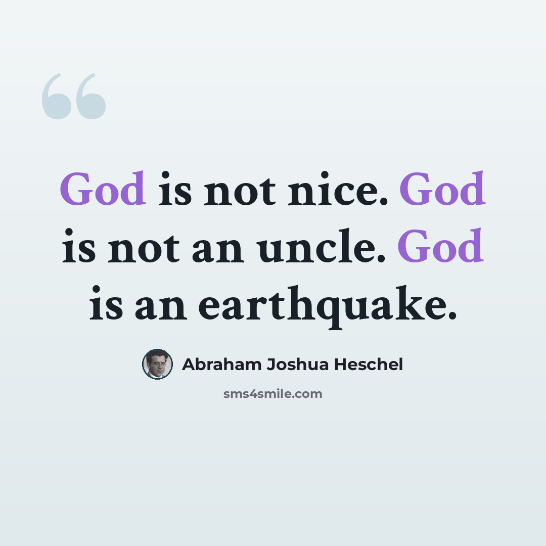 “God is not nice. God is not an uncle. God is an earthquake.” quote by Abraham Joshua Heschel