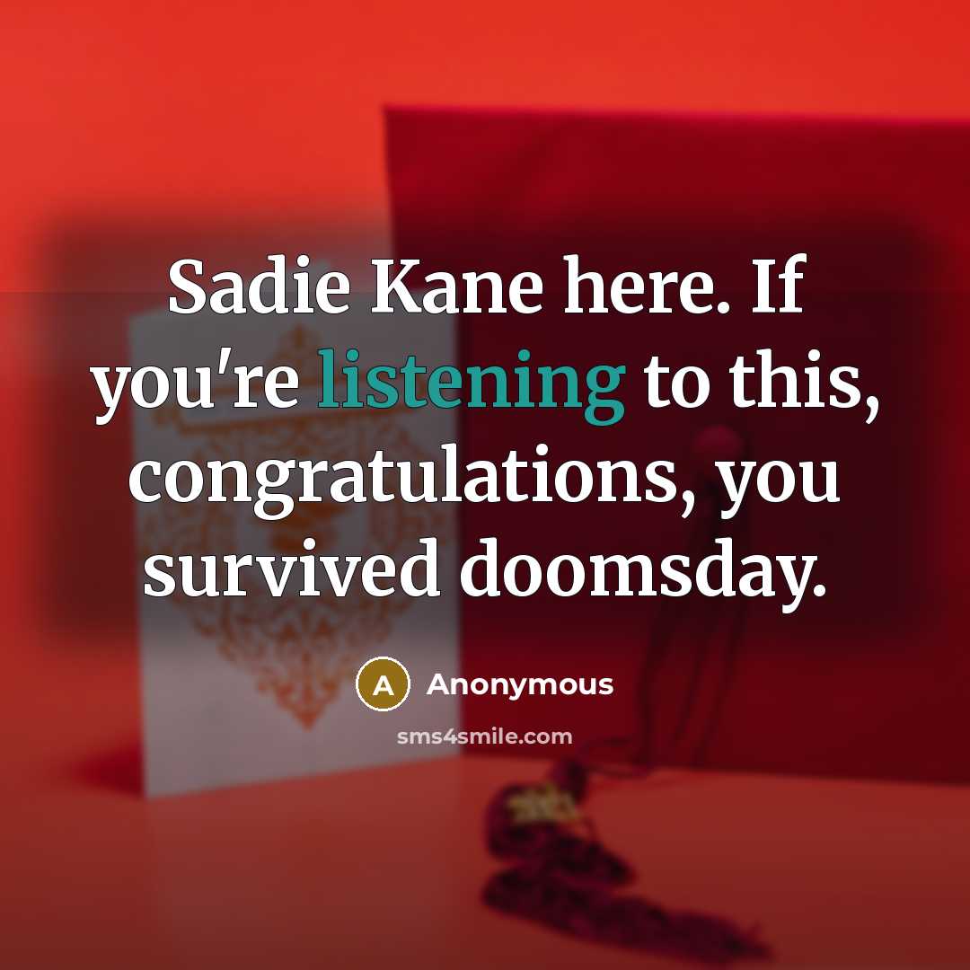 “Sadie Kane here. If you're listening to this, congratulations, you survived doomsday.” quote by Anonymous
