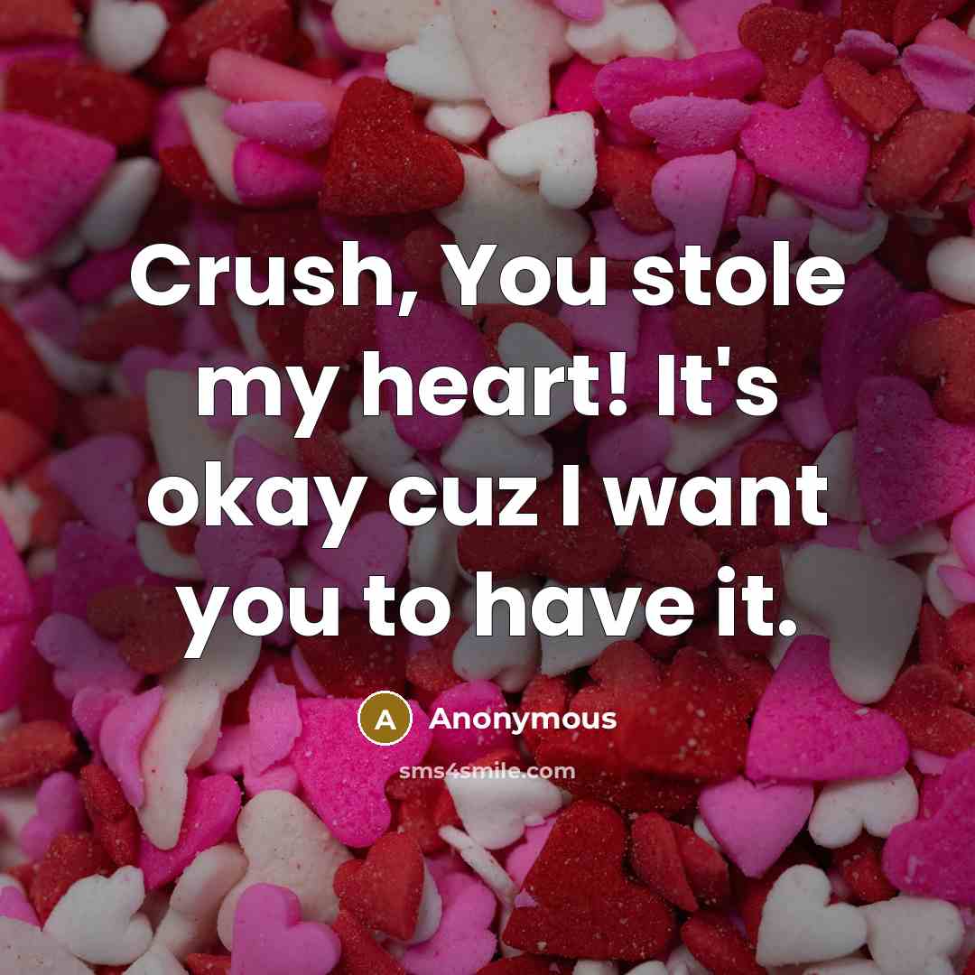 “Crush, You stole my heart! It's okay cuz I want you to have it.” quote by Anonymous