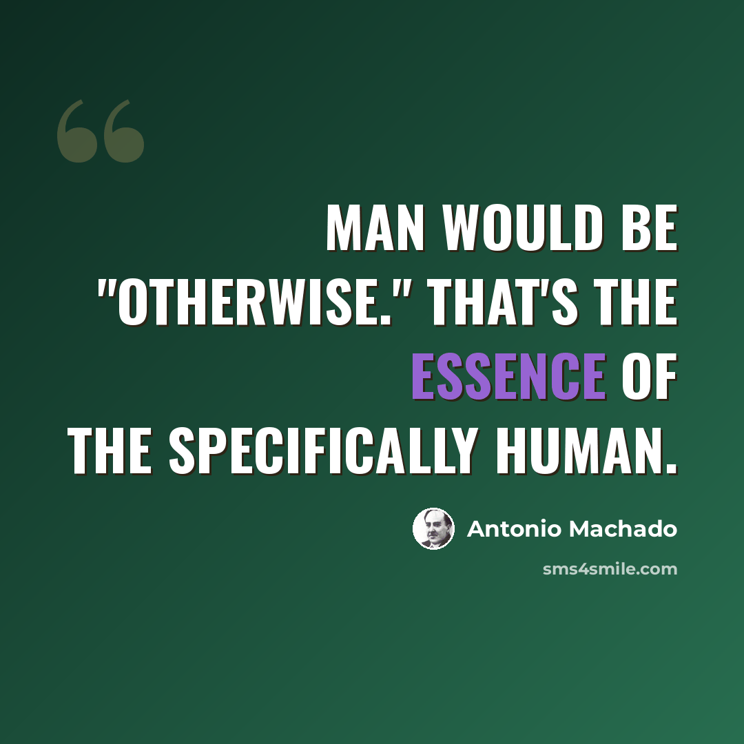 “Man would be "otherwise." That's the essence of the specifically human.” quote by Antonio Machado