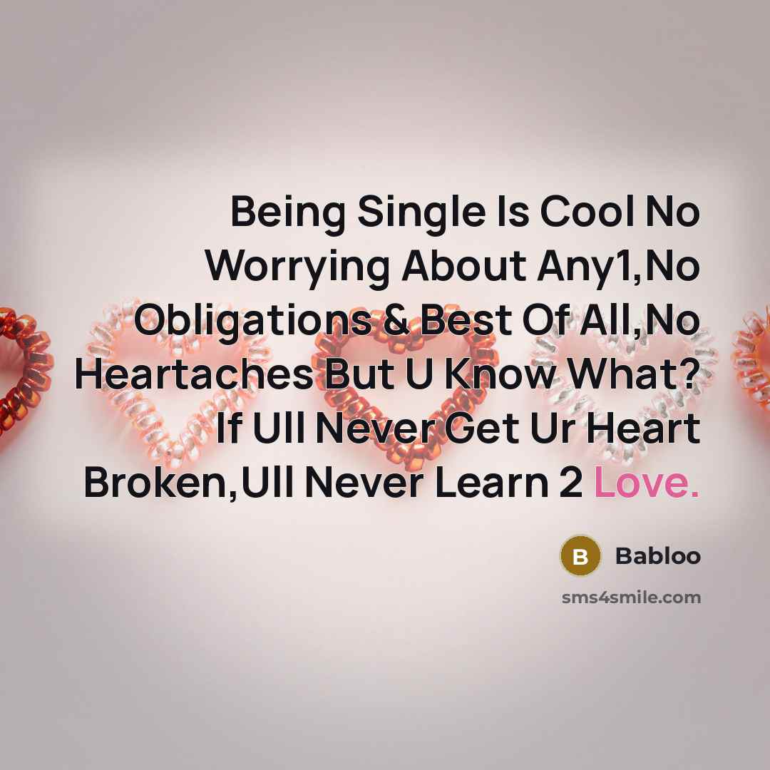 “Being Single Is Cool No Worrying About Any1,No Obligations & Best Of All,No Heartaches But U Know What? If Ull Never Get Ur Heart Broken,Ull Never Learn 2 Love.” quote by Babloo