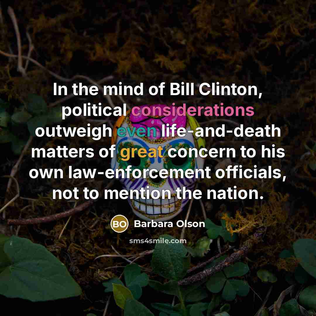 “In the mind of Bill Clinton, political considerations outweigh even life-and-death matters of great concern to his own law-enforcement officials, not to mention the nation.” quote by Barbara Olson