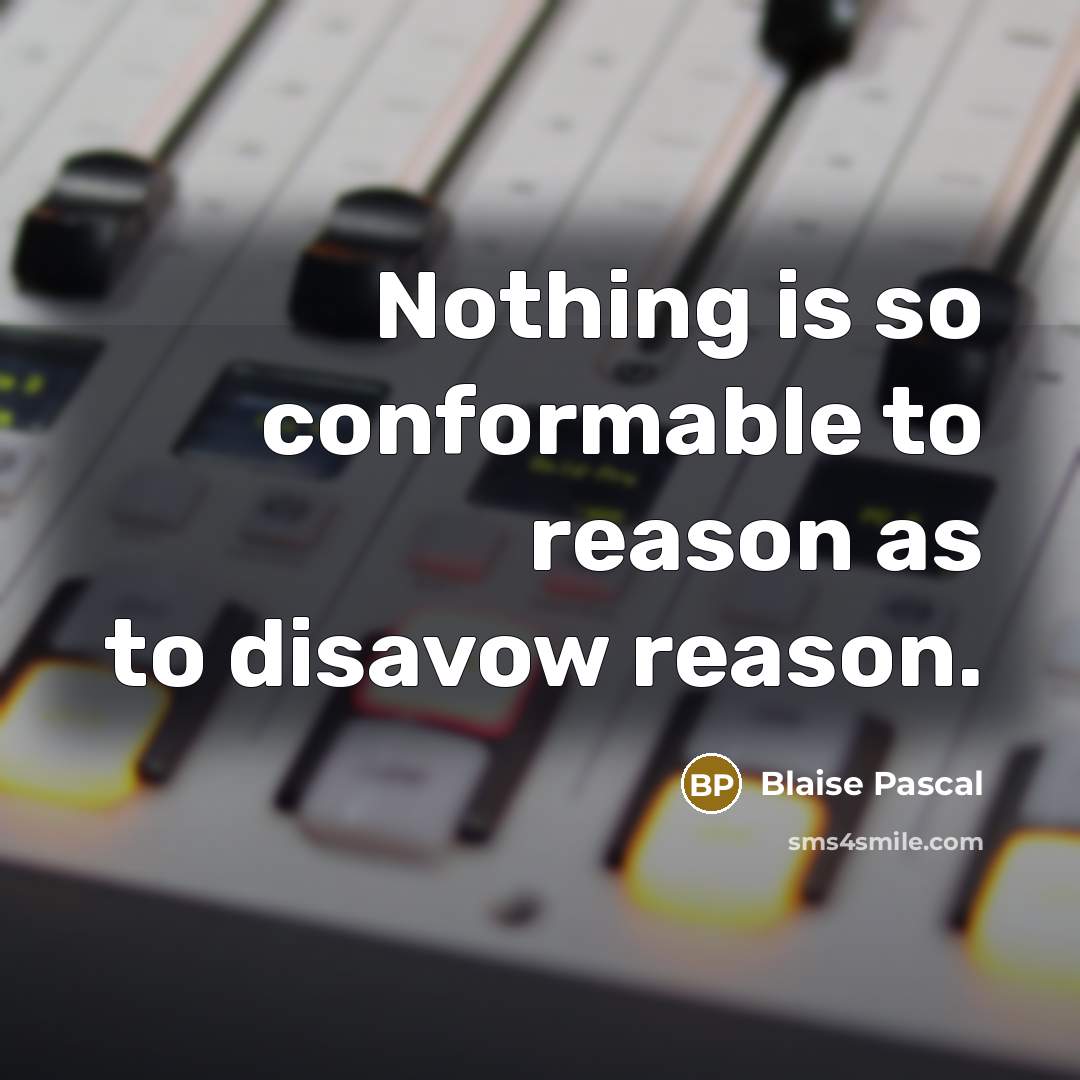 “Nothing is so conformable to reason as to disavow reason.” quote by Blaise Pascal