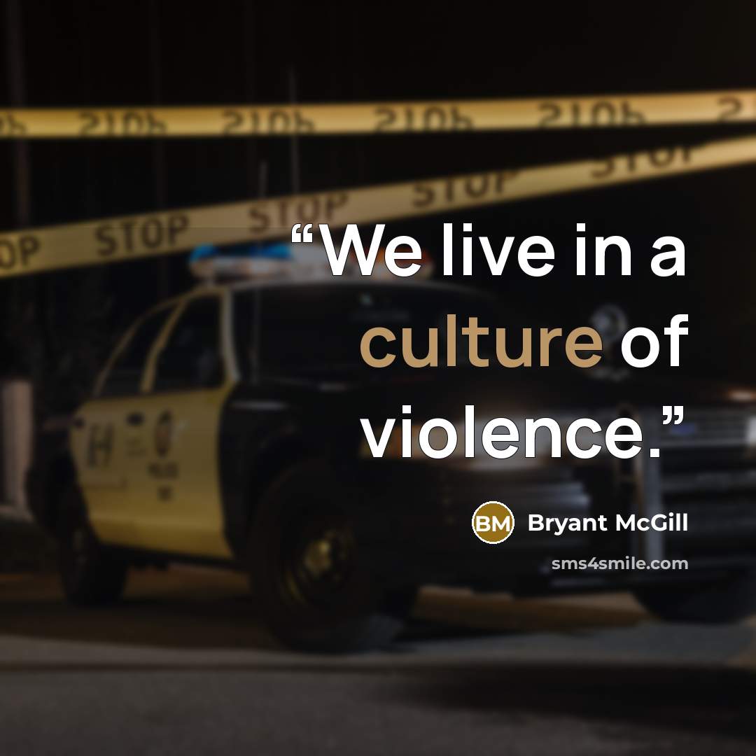 “We live in a culture of violence.” quote by Bryant McGill