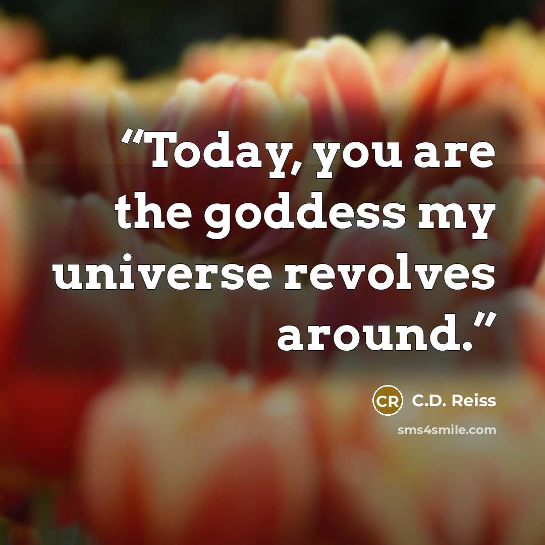 “Today, you are the goddess my universe revolves around.” quote by C.D. Reiss