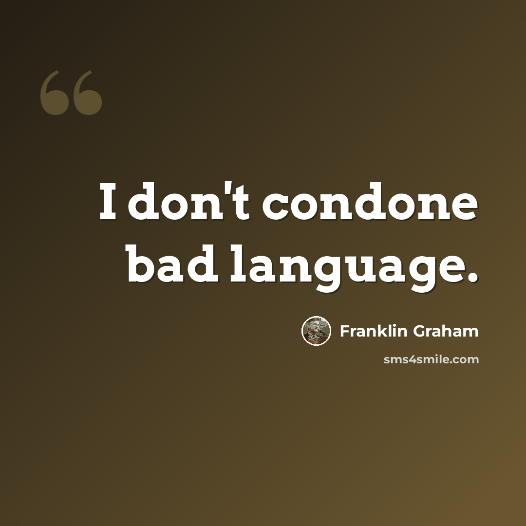 “I don't condone bad language.” quote by Franklin Graham